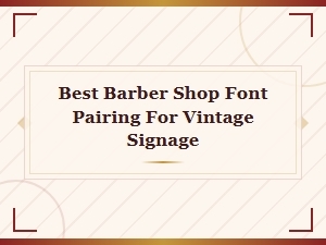 Best Font Pairings for Vintage Barber Shop Signage